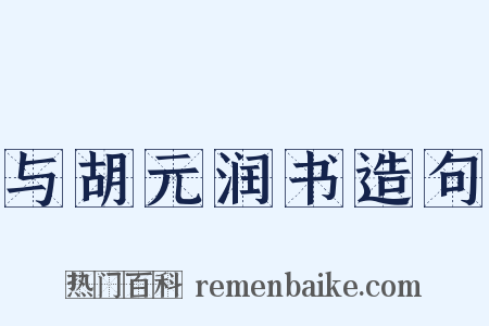 与胡元润书造句是什么意思的图片